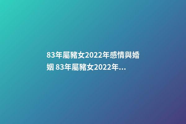 83年屬豬女2022年感情與婚姻 83年屬豬女2022年運勢